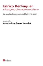 Enrico Berlinguer e il progetto di un nuovo socialismo. La parola al segretario del Pci (1972-1984)