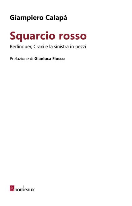 Squarcio rosso. Berlinguer, Craxi e la sinistra in pezzi - Giampiero Calapà - copertina