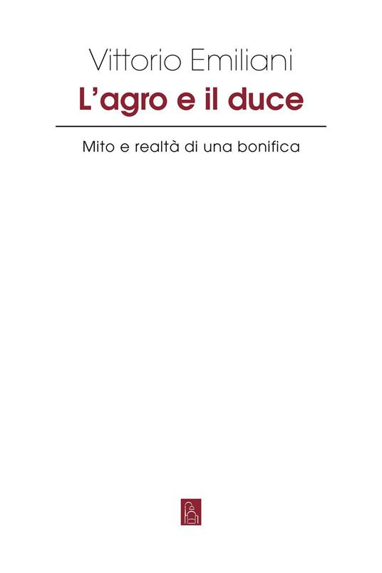 L' Agro e il Duce. Mito e realtà di una bonifica - Vittorio Emiliani - ebook