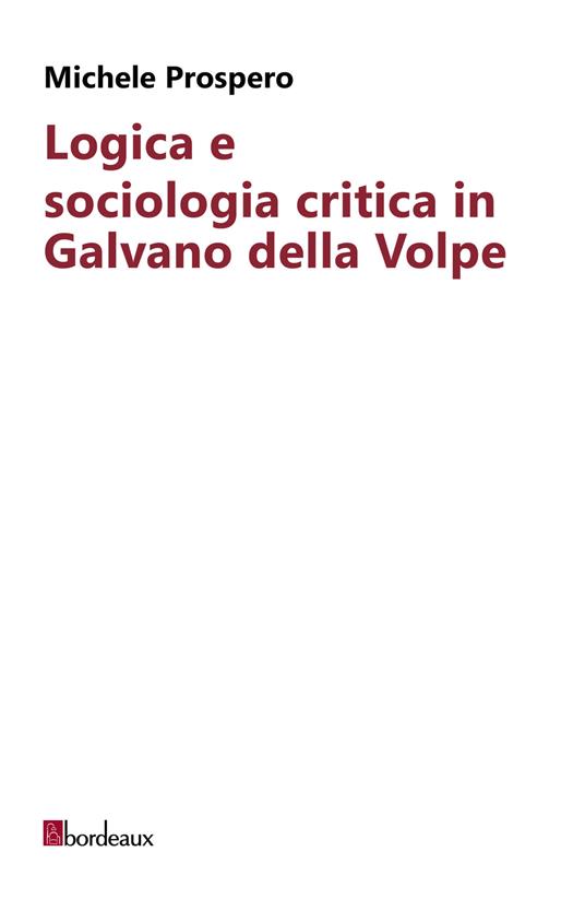 Logica e sociologia critica in Galvano della Volpe - Michele Prospero - copertina