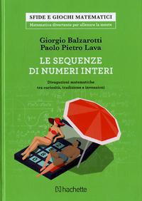 Le sequenze di numeri interi. Divagazioni matematiche tra curiosità, tradizione e invenzioni - Giorgio Balzarotti,Paolo P. Lava - copertina