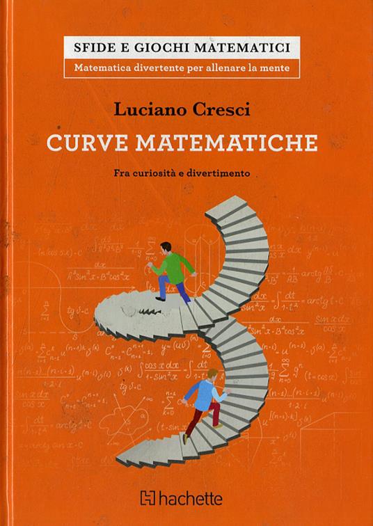 Le curve matematiche. Tra curiosità e divertimento - Luciano Cresci - copertina