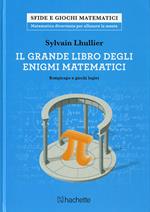 Il grande libro degli enigmi matematici. Rompicapo e giochi logici