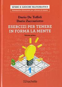 Esercizi per tenere in forma la mente. Vol. 1 - Dario De Toffoli,Dario Zaccariotto - copertina