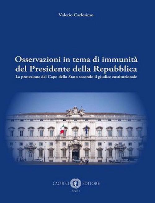 Osservazioni in tema di immunità del Presidente della Repubblica. La protezione del Capo dello Stato secondo il giudice costituzionale - Valerio Carlesimo - copertina