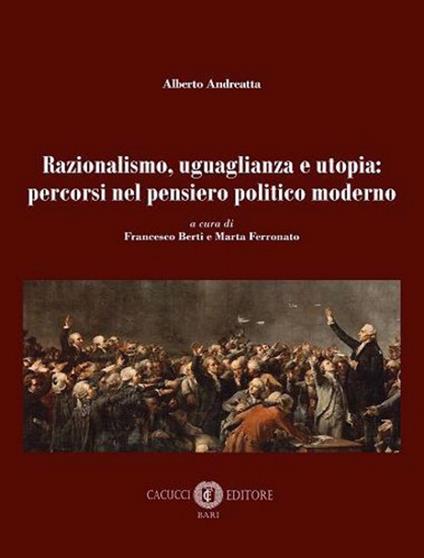 Razionalismo, uguaglianza e utopia: percorsi nel pensiero politico moderno. Nuova ediz. - Alberto Andreatta - copertina