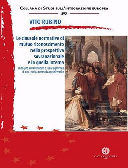 Le clausole normative di mutuo riconoscimento nella prospettiva sovranazionale e in quella interna. Indagine sulla funzione e sulla legittimità di una tecnica normativa problematica - Vito Rubino - copertina