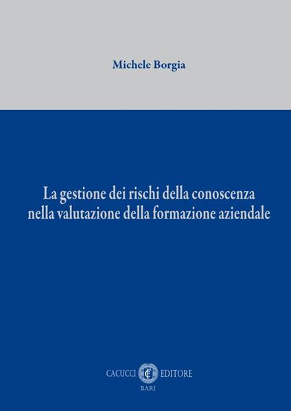 La gestione dei rischi della conoscenza nella valutazione della formazione aziendale - Michele Borgia - copertina