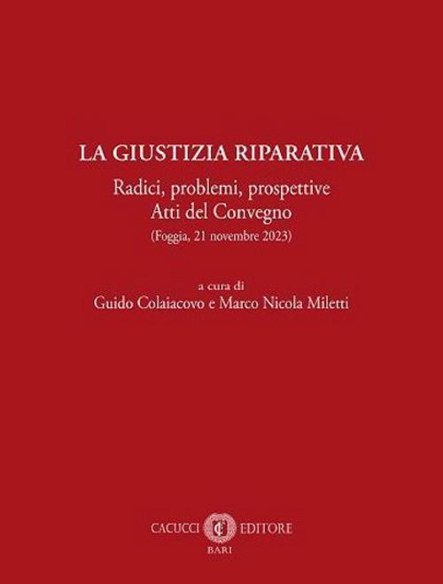 La giustizia riparativa. Radici, problemi, prospettive. Atti del Convegno (Foggia, 21 novembre 2023) - copertina