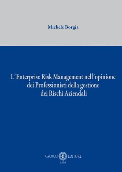 L'Enterprise Risk Management nell'opinione dei professionisti della gestione dei rischi aziendali. Nuova ediz. - Michele Borgia - copertina