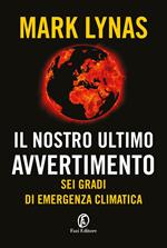 Il nostro ultimo avvertimento. Sei gradi di emergenza climatica