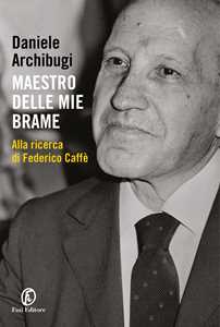 Libro Maestro delle mie brame. Alla ricerca di Federico Caffè Daniele Archibugi