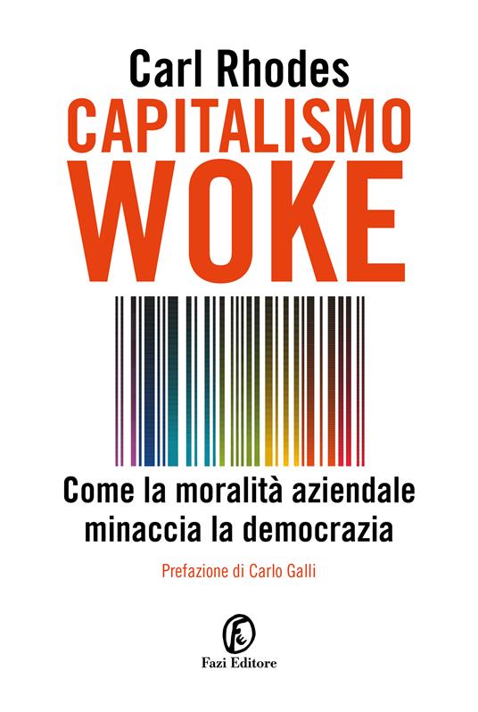 Capitalismo woke. Come la moralità aziendale minaccia la democrazia - Carl Rhodes - copertina