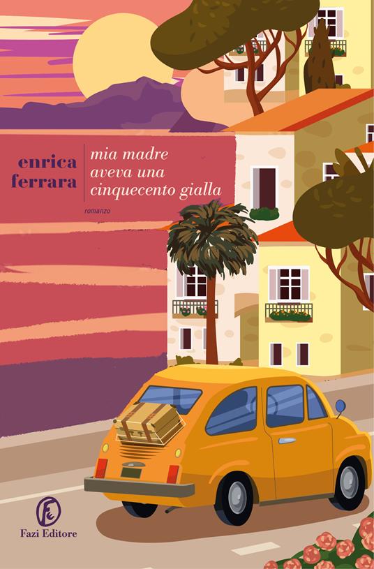 Mia madre aveva una Cinquecento gialla - Enrica Ferrara - copertina