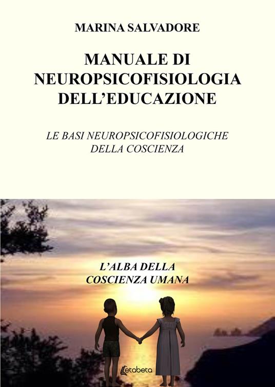 Manuale di neuropsicofisiologia dell'educazione. Le basi neuropsicofisiologiche della coscienza - Marina Salvadore - copertina