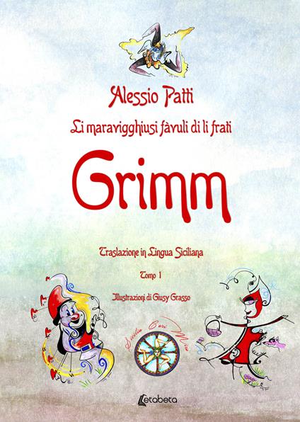 Li maravigghiusi fàvuli di li frati Grimm. Traslazione in lingua siciliana. Ediz. illustrata - Alessio Patti - copertina