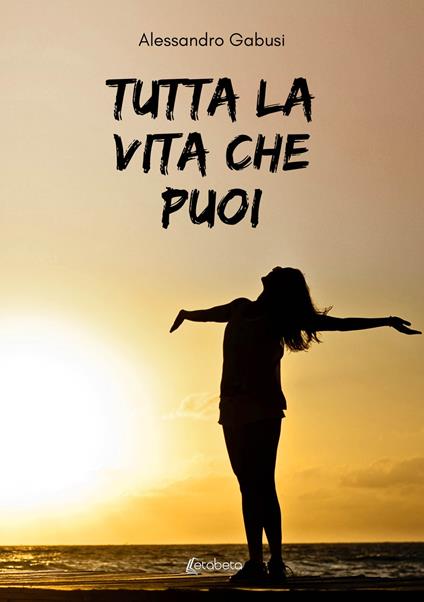 Tutta la vita che puoi - Alessandro Gabusi - copertina