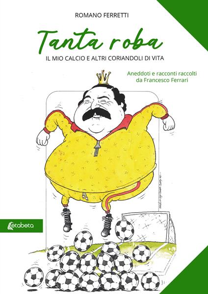 Tanta roba. Il mio calcio e altri coriandoli di vita - Romano Ferretti - copertina