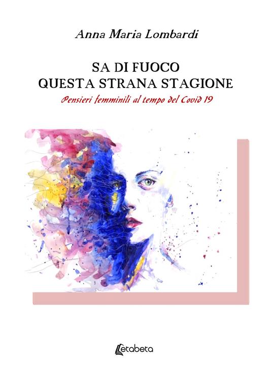 Sa di fuoco questa strana stagione. Pensieri femminili al tempo del Covid 19 - Anna Maria Lombardi - copertina