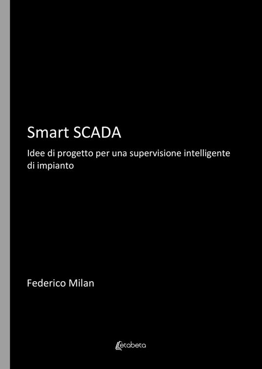 Smart Scada. Idee di progetto per una supervisione intelligente di impianto - Federico Milan - copertina