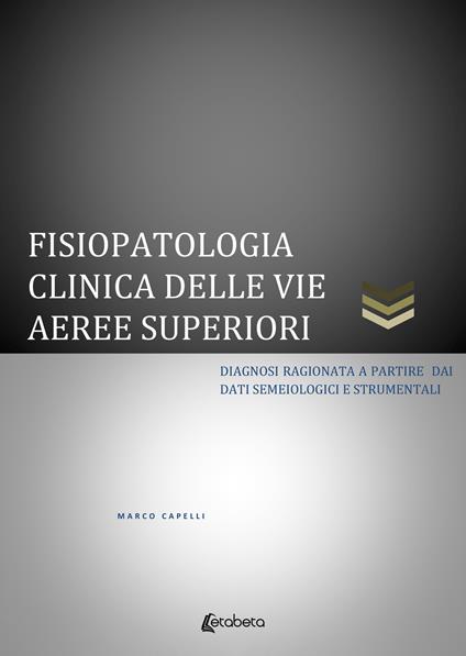 Fisiopatologia clinica delle vie aeree superiori. Diagnosi ragionata a partire dai dati semeiologici e strumentali - Marco Capelli - copertina