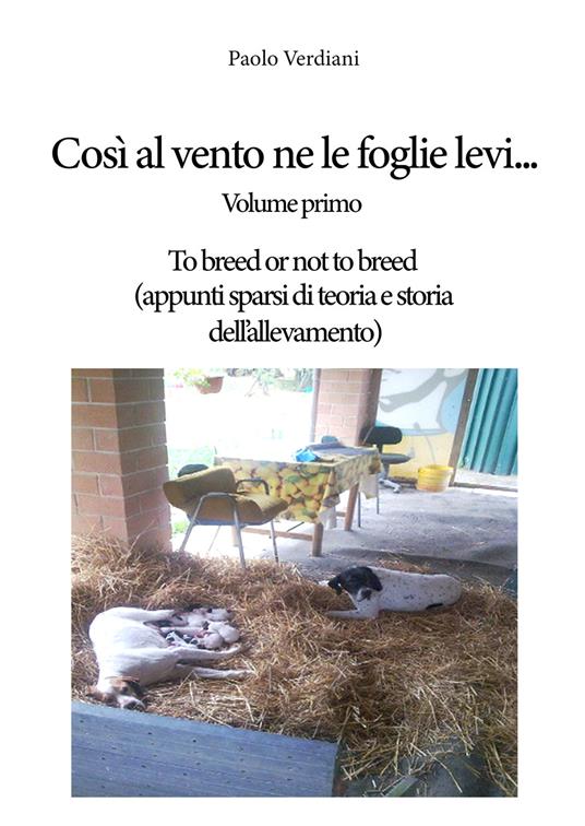 Così al vento ne le foglie levi.... Vol. 1: To breed or not to breed (appunti sparsi di teoria e storia dell'allevamento). - Paolo Verdiani - copertina