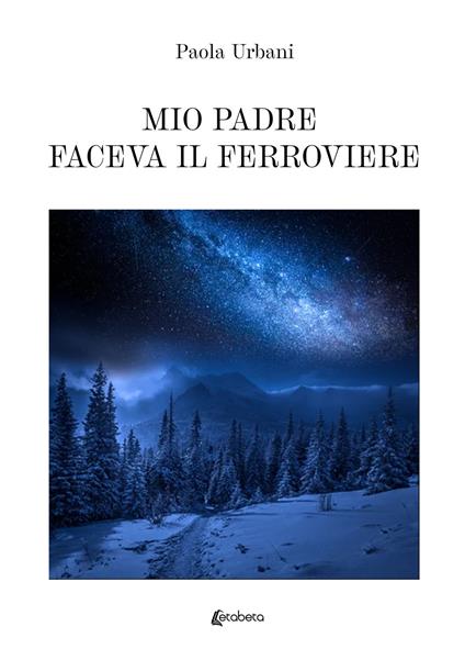 Mio padre faceva il ferroviere - Paola Urbani - copertina