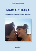 Maria Chiara. Figlia della fede e dell'amore