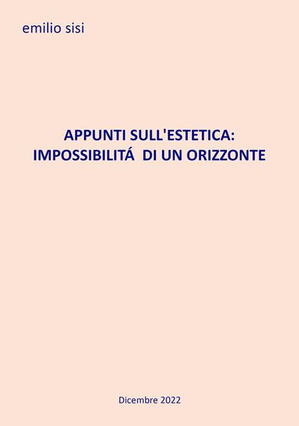 Appunti sull'estetica: impossibilità di un orizzonte - Emilio Sisi - copertina