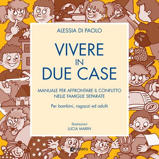 Vivere in due case. Manuale per affrontare il conflitto nelle famiglie separate - Alessia Di Paolo - copertina