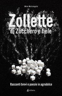 Zollette di zucchero e fiele. Racconti brevi e poesie in agrodolce - Mino  Metrangolo - Libro - EBS Print 