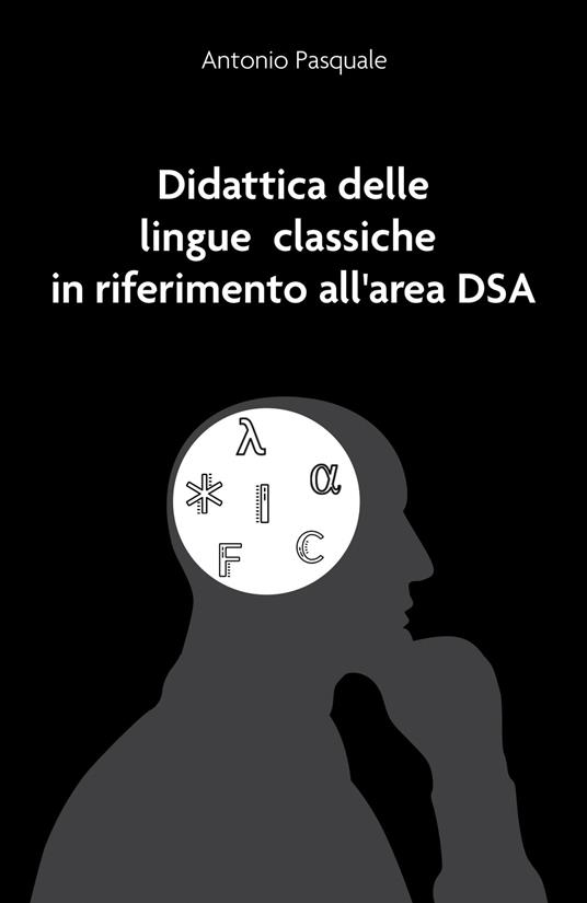 Didattica delle lingue classiche in riferimento all'area DSA - Antonio Pasquale - copertina