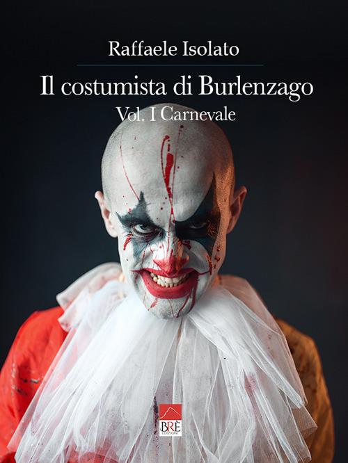 Il costumista di Burlenzago. Carnevale. Vol. 1 - Raffaele Isolato - copertina