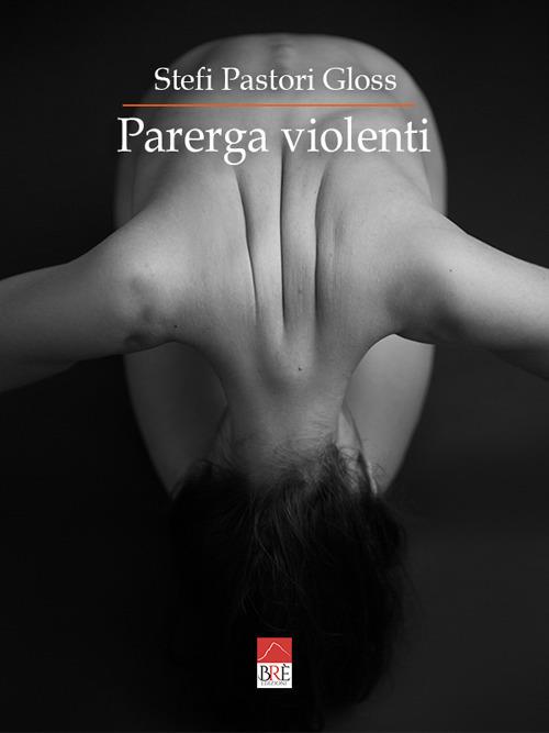 Parerga violenti. Dotto spiciliegio. Abbellimenti lessicali pleonastici perfino alla lotta contro la #violenzasulledonne - Stefi Pastori Gloss - copertina