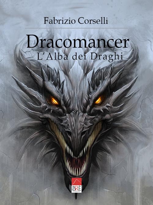 Dracomancer. L'alba dei draghi - Fabrizio Corselli - copertina