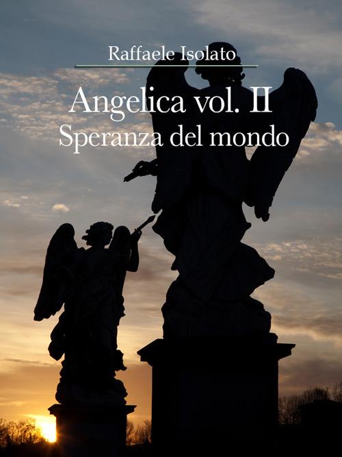 Speranza del mondo. Angelica. Vol. 2 - Raffaele Isolato - copertina