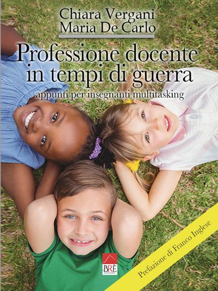 Professione docente in tempi di guerra. Appunti per insegnanti multitasking. Ediz. illustrata - Chiara Vergani,Maria De Carlo - copertina