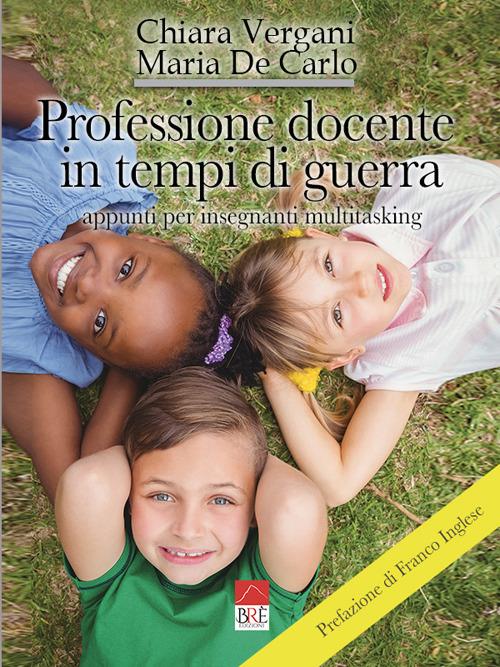 Professione docente in tempi di guerra. Appunti per insegnanti multitasking. Ediz. illustrata - Chiara Vergani,Maria De Carlo - copertina