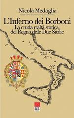 L'inferno dei Borboni. La cruda realtà storia del Regno delle Due Sicilie