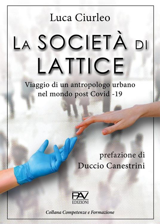 La società di lattice. Viaggio di un antropologo urbano nel mondo post CoViD-19 - Luca Ciurleo - copertina