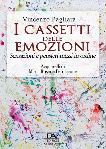 I cassetti delle emozioni. Sensazioni e pensieri messi in ordine. Ediz. illustrata - Vincenzo Pagliara - copertina