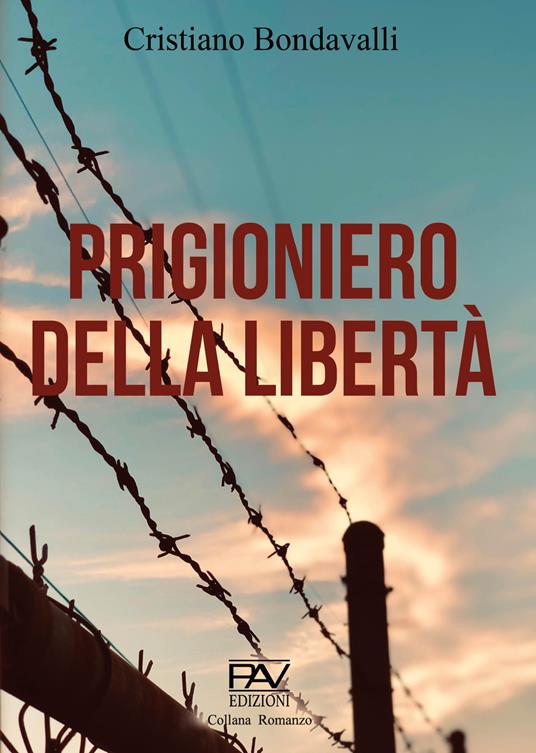 Prigioniero della libertà - Cristiano Bondavalli - Libro - Pav Edizioni -  Romanzo | IBS