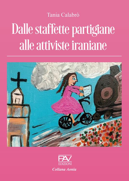 Dalle staffette partigiane alle attiviste iraniane - Tania Calabrò - copertina