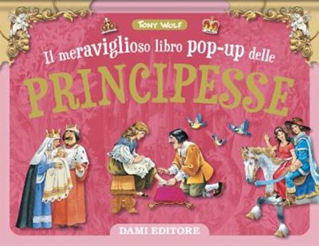Il meraviglioso libro pop-up delle principesse. Maxi-pop. Ediz. a colori -  Tony Wolf - Libro - Dami Editore 