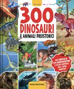 300 dinosauri e animali preistorici. Ediz. illustrata