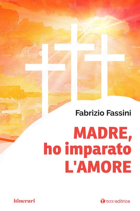 Madre, ho imparato l'amore - Fabrizio Fassini - copertina