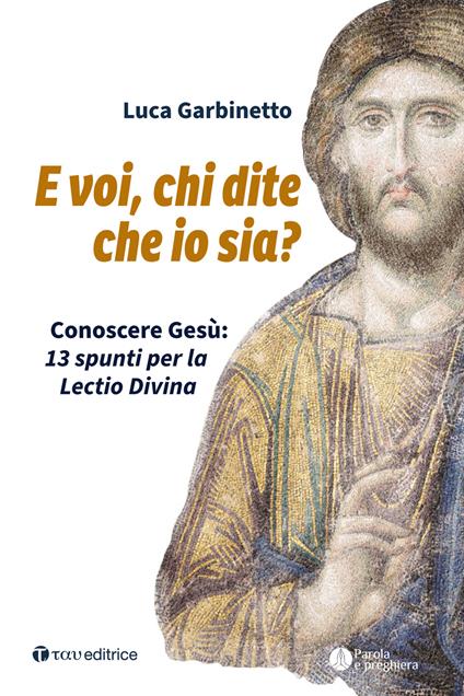 E voi, chi dite che io sia? Conoscere Gesù: 13 spunti per la Lectio Divina - Luca Garbinetto - copertina