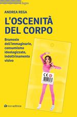 L' oscenità del corpo. Bramosie dell'immaginario, consumismo ideologizzato, indottrinamento visivo