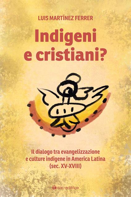 Indigeni e cristiani? Il dialogo tra evangelizzazione e culture indigene in America Latina - Luis Martínez Ferrer - copertina