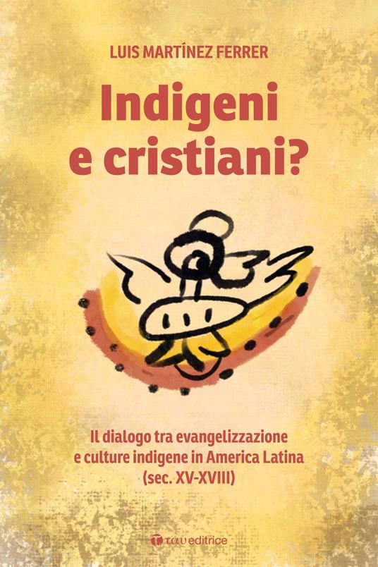 Indigeni e cristiani? Il dialogo tra evangelizzazione e culture indigene in America Latina - Luis Martínez Ferrer - copertina